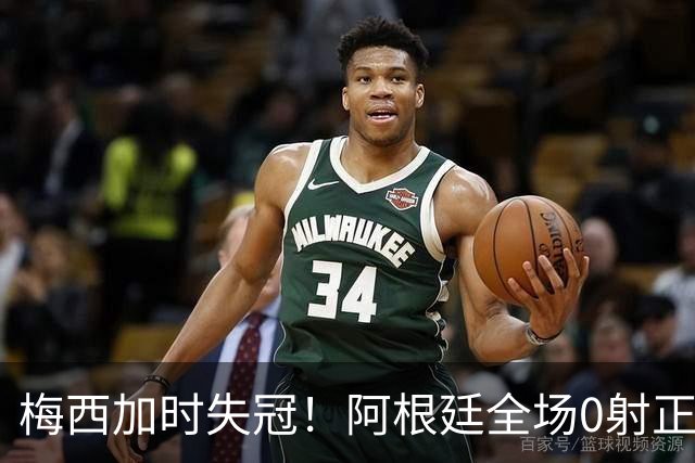 梅西加时失冠！阿根廷全场0射正，三届决赛首发无人能及