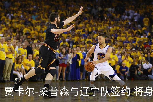 贾卡尔-桑普森与辽宁队签约 将身披23号球衣